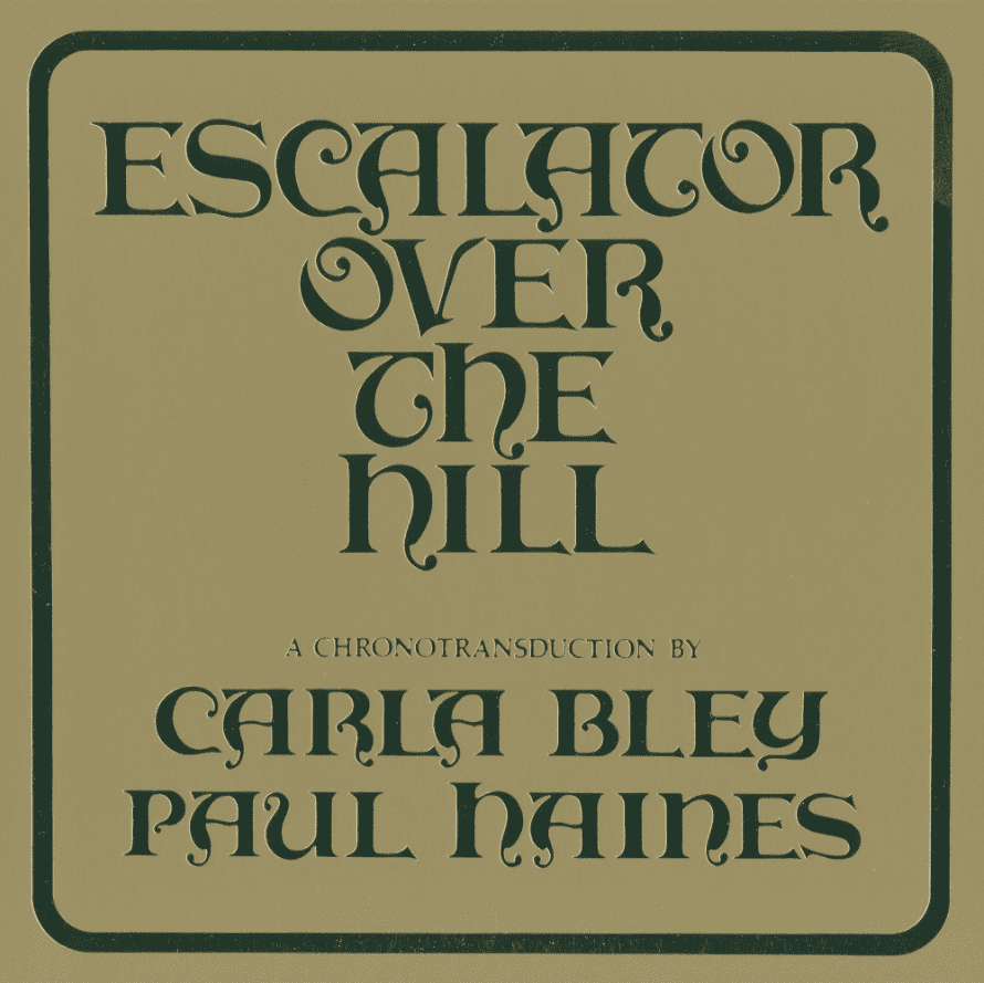 CARLA BLEY, PAUL HAINES-ESCALATOR OVER THE HILL - A CHRONOTRANSDUCTION BY CARLA BLEY AND PAUL HAINES